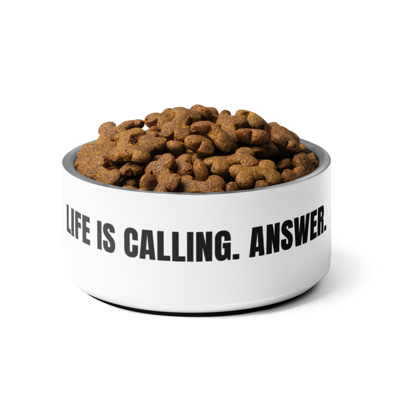 LIFE IS CALLING. ANSWER. - Stainless Steel Pet Bowl with Rubber Base