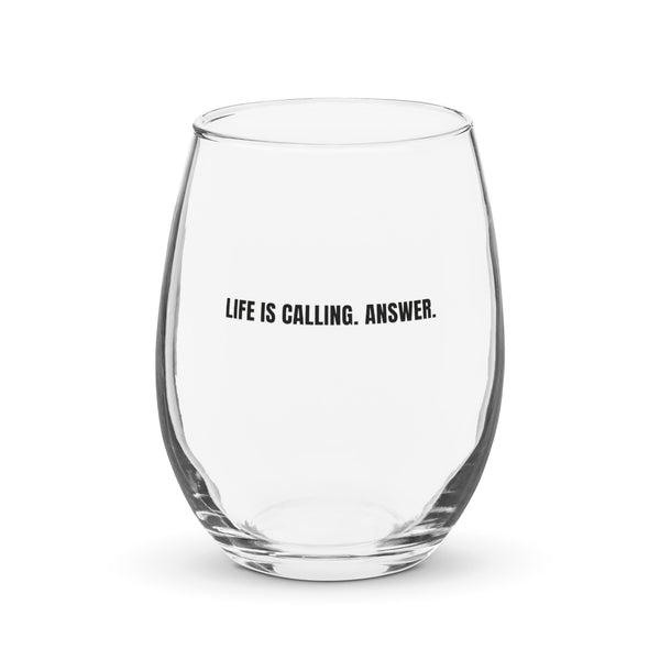 LIFE IS CALLING. ANSWER. - Stemless Wine Glass